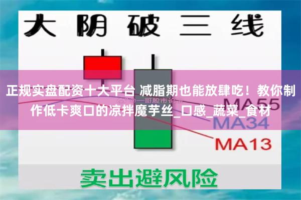 正规实盘配资十大平台 减脂期也能放肆吃！教你制作低卡爽口的凉拌魔芋丝_口感_蔬菜_食材