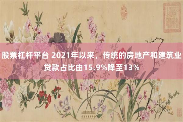 股票杠杆平台 2021年以来，传统的房地产和建筑业贷款占比由15.9%降至13%