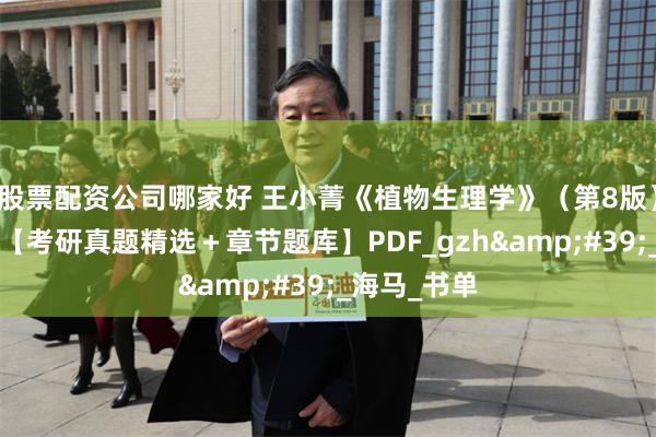 股票配资公司哪家好 王小菁《植物生理学》（第8版）+配套题库【考研真题精选＋章节题库】PDF_gzh&#39;_海马_书单