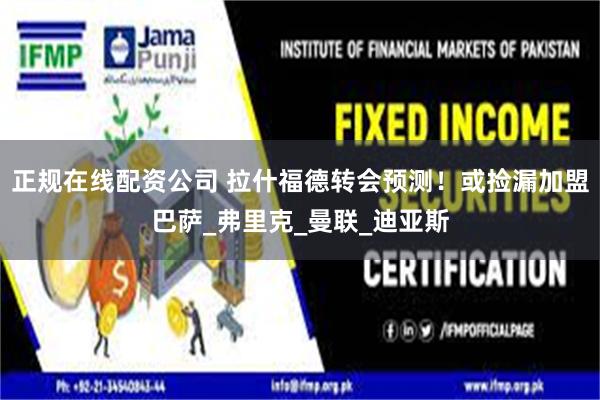正规在线配资公司 拉什福德转会预测！或捡漏加盟巴萨_弗里克_曼联_迪亚斯